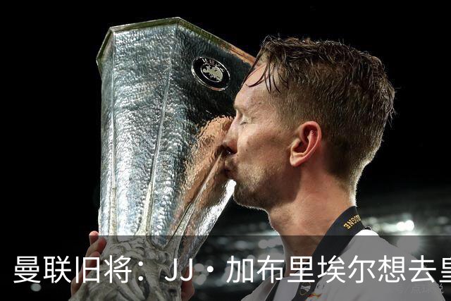 曼联旧将：JJ·加布里埃尔想去皇马就很蠢 被家人摆布太过悲哀